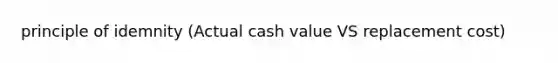 principle of idemnity (Actual cash value VS replacement cost)