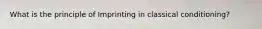 What is the principle of Imprinting in classical conditioning?