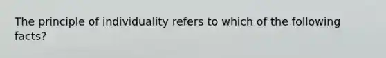 The principle of individuality refers to which of the following facts?