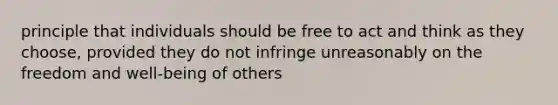 principle that individuals should be free to act and think as they choose, provided they do not infringe unreasonably on the freedom and well-being of others