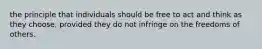 the principle that individuals should be free to act and think as they choose, provided they do not infringe on the freedoms of others.