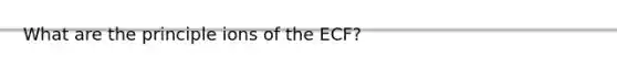 What are the principle ions of the ECF?