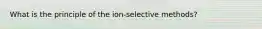 What is the principle of the ion-selective methods?