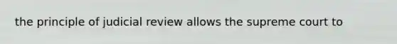 the principle of judicial review allows the supreme court to