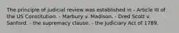 The principle of judicial review was established in - Article III of the US Constitution. - Marbury v. Madison. - Dred Scott v. Sanford. - the supremacy clause. - the Judiciary Act of 1789.