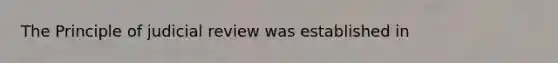 The Principle of judicial review was established in