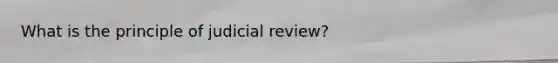 What is the principle of judicial review?