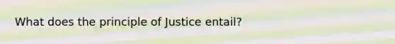 What does the principle of Justice entail?