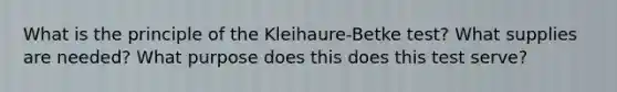 What is the principle of the Kleihaure-Betke test? What supplies are needed? What purpose does this does this test serve?