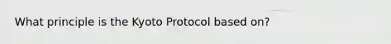 What principle is the Kyoto Protocol based on?