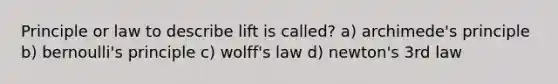 Principle or law to describe lift is called? a) archimede's principle b) bernoulli's principle c) wolff's law d) newton's 3rd law