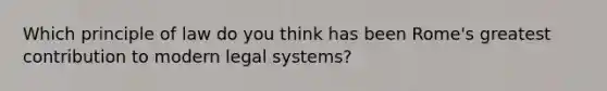 Which principle of law do you think has been Rome's greatest contribution to modern legal systems?