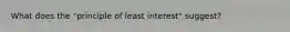 What does the "principle of least interest" suggest?