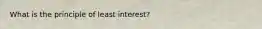 What is the principle of least interest?