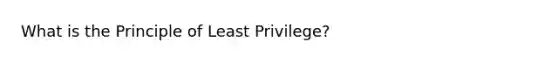 What is the Principle of Least Privilege?