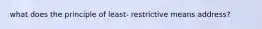 what does the principle of least- restrictive means address?