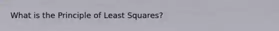 What is the Principle of Least Squares?