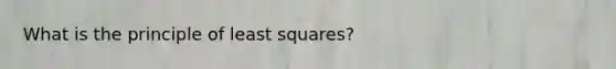 What is the principle of least squares?