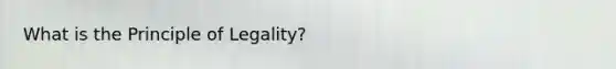 What is the Principle of Legality?