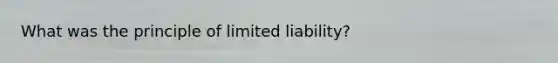 What was the principle of <a href='https://www.questionai.com/knowledge/kave9bsmoD-limited-liability' class='anchor-knowledge'>limited liability</a>?