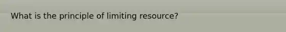 What is the principle of limiting resource?