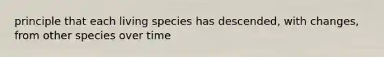 principle that each living species has descended, with changes, from other species over time