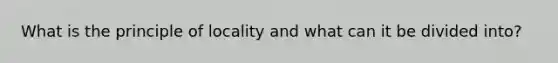 What is the principle of locality and what can it be divided into?