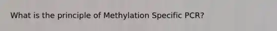 What is the principle of Methylation Specific PCR?