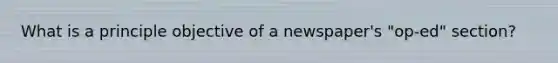 What is a principle objective of a newspaper's "op-ed" section?