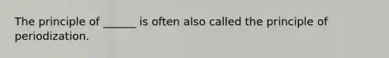 The principle of ______ is often also called the principle of periodization.