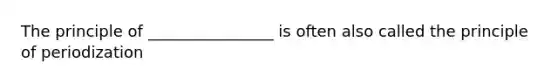 The principle of ________________ is often also called the principle of periodization