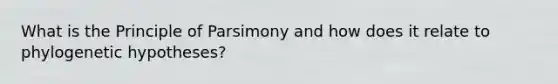 What is the Principle of Parsimony and how does it relate to phylogenetic hypotheses?