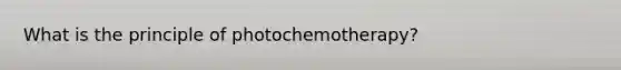 What is the principle of photochemotherapy?