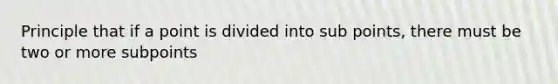 Principle that if a point is divided into sub points, there must be two or more subpoints