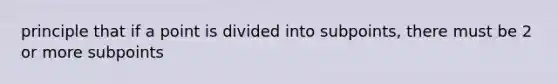 principle that if a point is divided into subpoints, there must be 2 or more subpoints