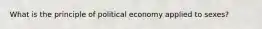 What is the principle of political economy applied to sexes?