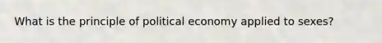 What is the principle of political economy applied to sexes?