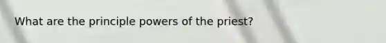 What are the principle powers of the priest?