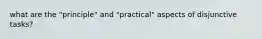 what are the "principle" and "practical" aspects of disjunctive tasks?