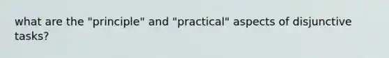 what are the "principle" and "practical" aspects of disjunctive tasks?