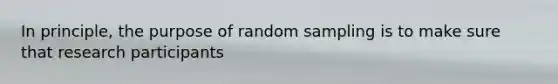 In principle, the purpose of random sampling is to make sure that research participants