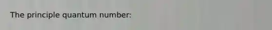 The principle quantum number: