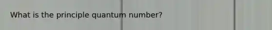 What is the principle quantum number?