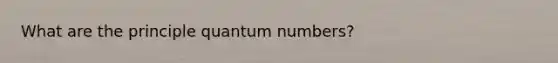 What are the principle quantum numbers?