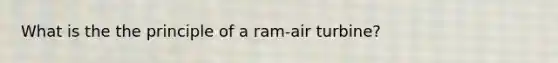 What is the the principle of a ram-air turbine?