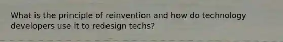 What is the principle of reinvention and how do technology developers use it to redesign techs?