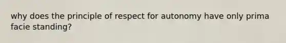 why does the principle of respect for autonomy have only prima facie standing?