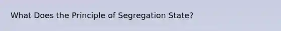 What Does the Principle of Segregation State?