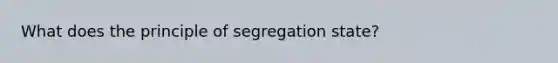 What does the principle of segregation state?