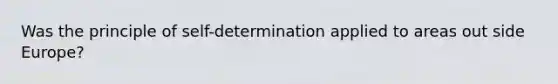 Was the principle of self-determination applied to areas out side Europe?